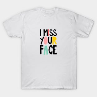 I Miss Your Face T-Shirt